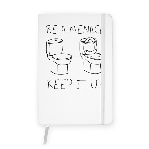 Be A Menace Keep It Up Notebook