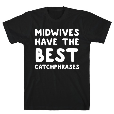Midwives Have The Best Catchphrases T-Shirt