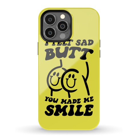 I Felt Sad Butt You Made Me Smile Phone Case