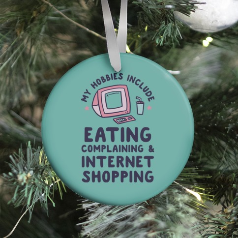 My Hobbies Include Eating, Complaining & Internet Shopping Ornament