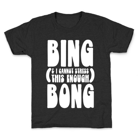 Bing (& I Cannot Stress This Enough) Bong Kids T-Shirt