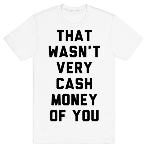 That Wasn't Very Cash Money Of You T-Shirt