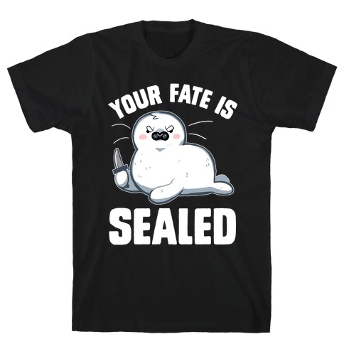 Your Fate Is Sealed T-Shirt