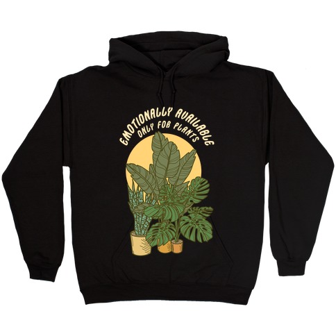 Emotionally Available Only For Plants Hooded Sweatshirt