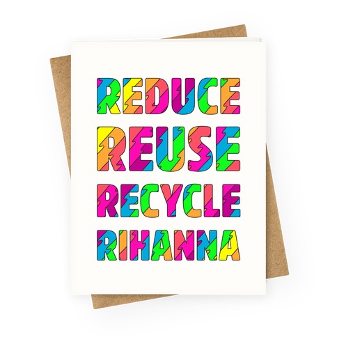 Reduce Reuse Recycle Rihanna Greeting Card