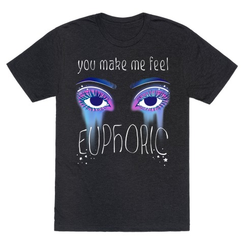 You Make Me Feel Euphoric T-Shirt