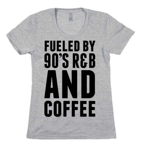 Fueled by 90's R&B and Coffee Womens T-Shirt