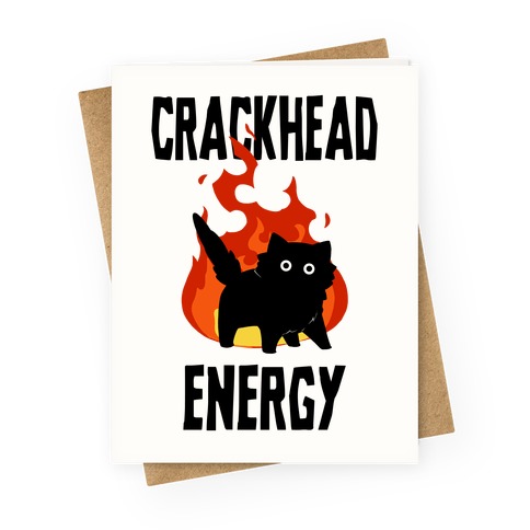 Crackhead Energy Greeting Card
