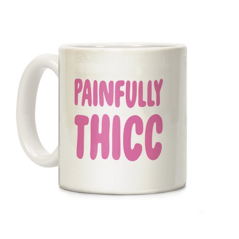 Painfully Thicc Coffee Mug