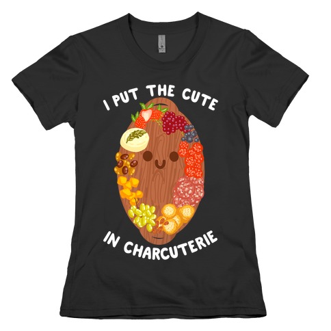 I Put the Cute In Charcuterie Womens T-Shirt