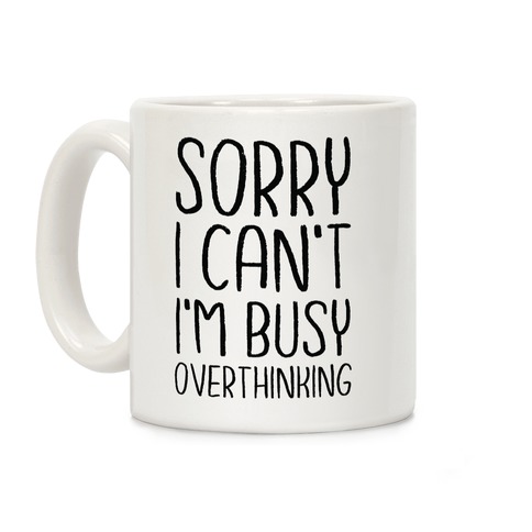 Sorry I Can't I'm Busy Overthinking Coffee Mug
