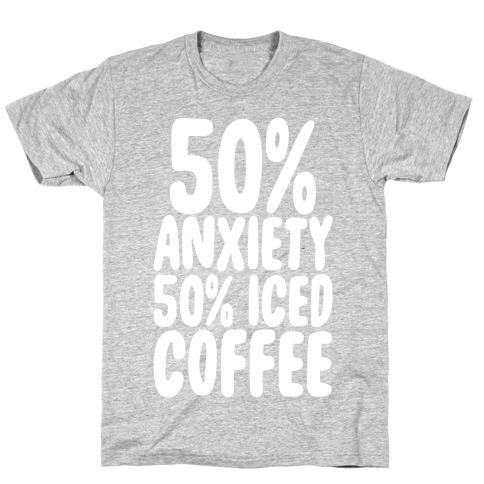 50% Anxiety, 50% Iced Coffee T-Shirt