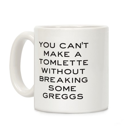 You Can't Make A Tomlette Without Breaking Some Greggs Coffee Mug