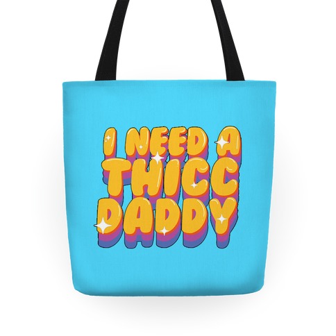 I Need A Thicc Daddy  Tote