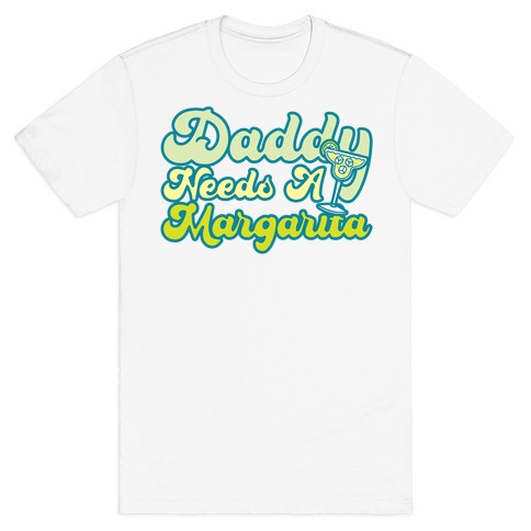 Daddy Needs A Margarita T-Shirt