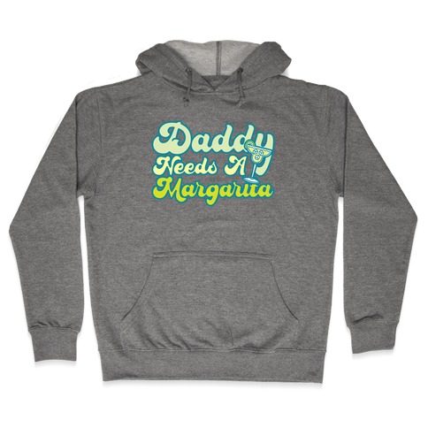 Daddy Needs A Margarita Hooded Sweatshirt
