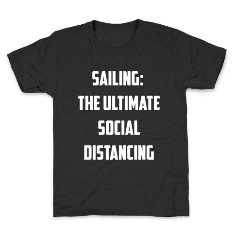Sailing: The Ultimate Social Distancing. Kids T-Shirt