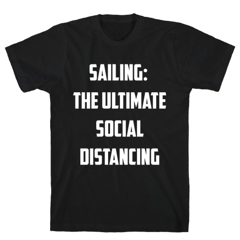 Sailing: The Ultimate Social Distancing. T-Shirt