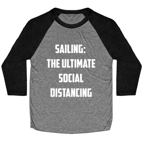 Sailing: The Ultimate Social Distancing. Baseball Tee