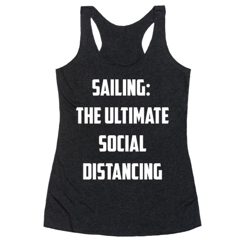 Sailing: The Ultimate Social Distancing. Racerback Tank Top