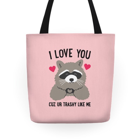 I Love You Cuz Ur Trashy Like Me Raccoon Tote