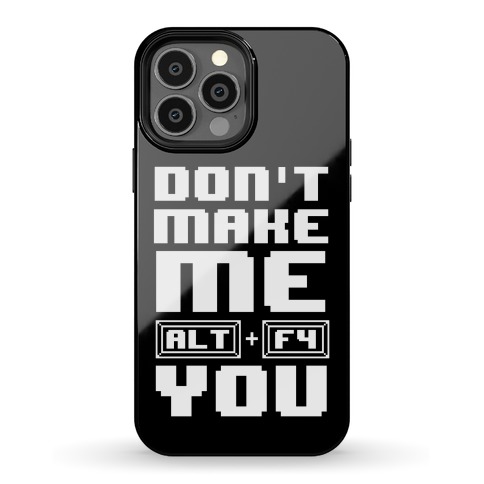 Don't Make Me ALT+ F4 You Phone Case