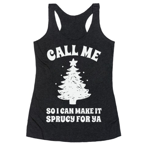 Call Me So I Can Make It Sprucy For Ya Racerback Tank Top
