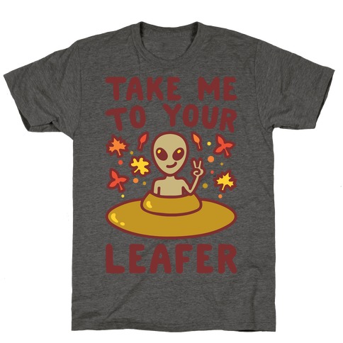 Take Me To Your Leafer Parody T-Shirt