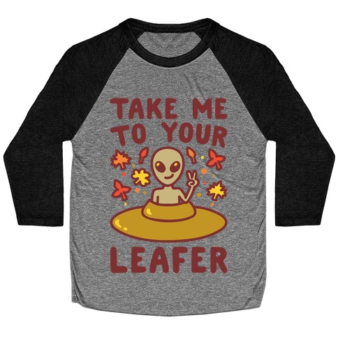 Take Me To Your Leafer Parody Baseball Tee