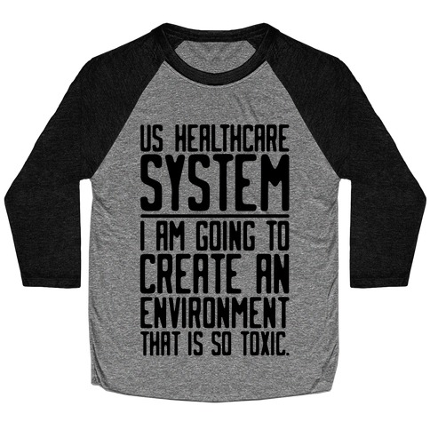 US Healthcare System I Am Going To Create An Environment That Is So Toxic Parody Baseball Tee