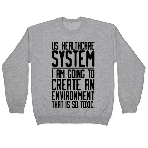 US Healthcare System I Am Going To Create An Environment That Is So Toxic Parody Pullover