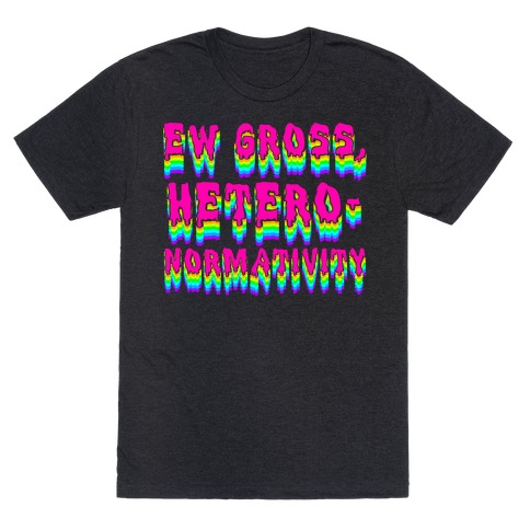 Ew Gross, Heteronormativity T-Shirt