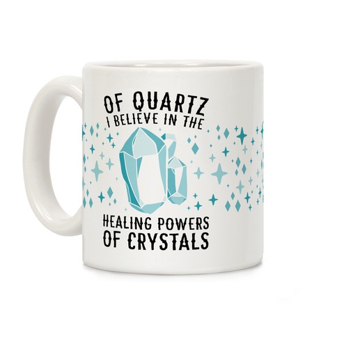 Of Quartz I Believe In The Healing Powers Of Crystals Coffee Mug