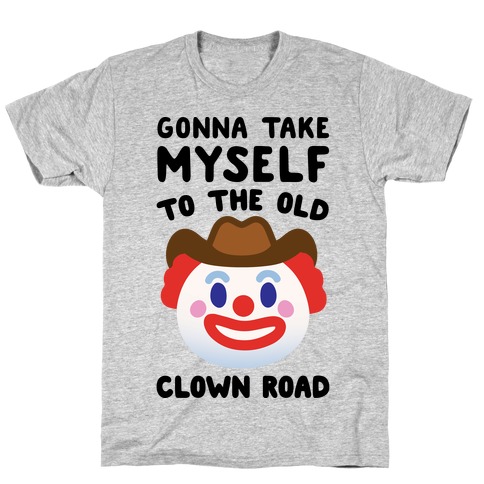 Gonna Take Myself To The Old Clown Road Parody T-Shirt