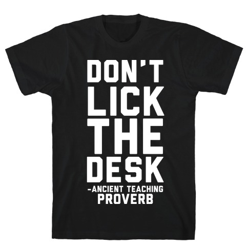 Don't Lick the Desk - Ancient Teaching Proverb T-Shirt
