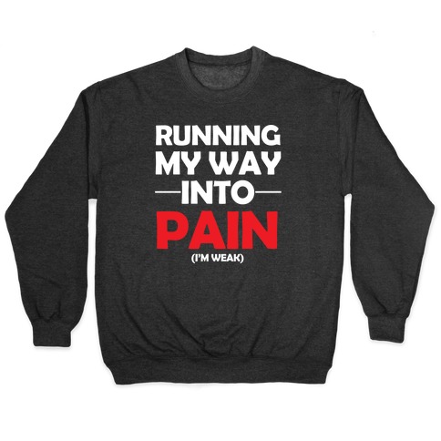 Running My Way Into Pain (I'm Weak) Pullover