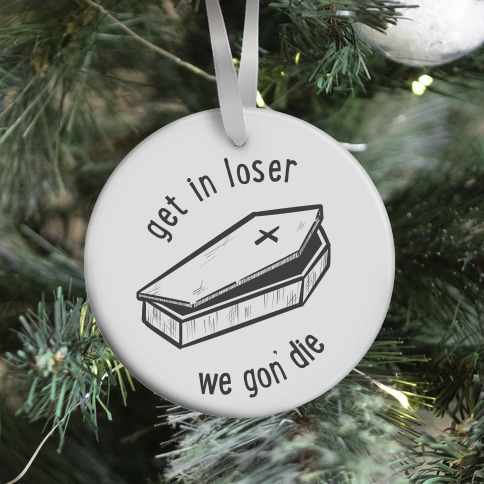 Get In Loser, We Gon' Die (white) Ornament