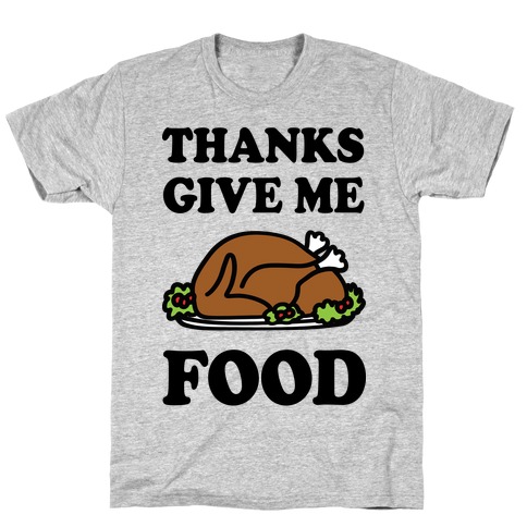 Thanks Give Me Food Thanksgiving T-Shirt