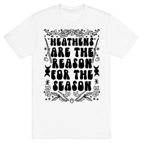 Heathens Are The Reason For The Season T-Shirt