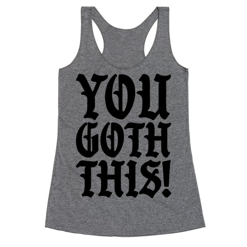 You Goth This Racerback Tank Top