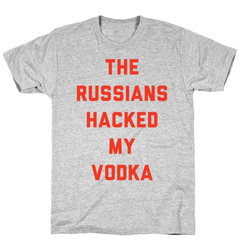 The Russians Hacked My Vodka T-Shirt
