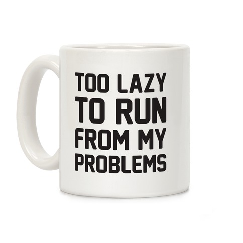 Too Lazy To Run From My Problems Coffee Mug