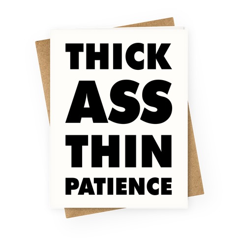 Thick Ass Thin Patience Greeting Card