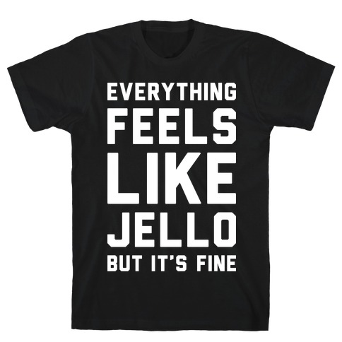 Everything Feels Like Jello (White) T-Shirt