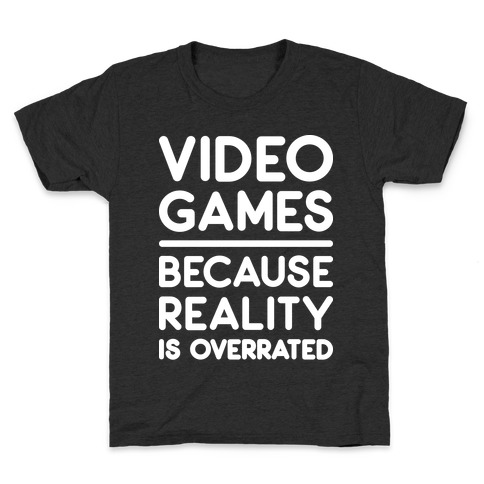 Video Games Because Reality Is Overrated Kids T-Shirt