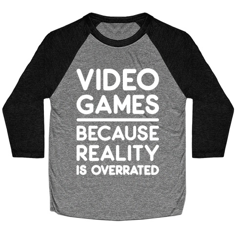 Video Games Because Reality Is Overrated Baseball Tee