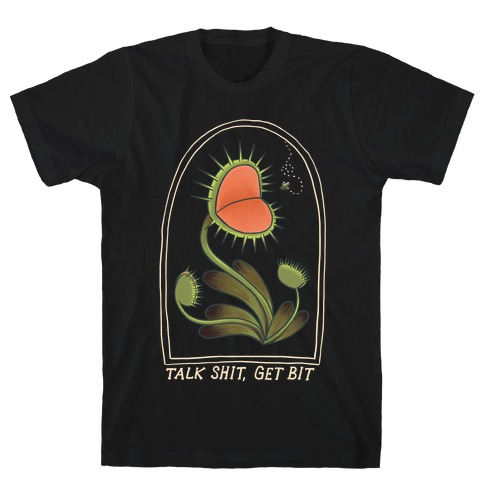 Talk Shit, Get Bit Venus Flytrap T-Shirt