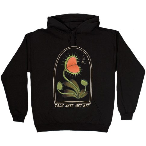 Talk Shit, Get Bit Venus Flytrap Hooded Sweatshirt