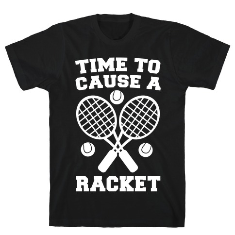 Time to Cause a Racket T-Shirt