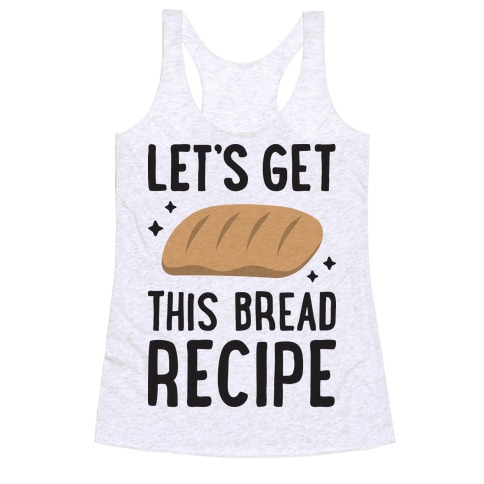 Let's Get This Bread Recipe Racerback Tank Top